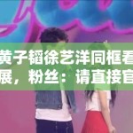 黄子韬徐艺洋同框看展，粉丝：请直接官宣恋情，别藏着掖着了