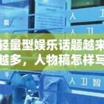 轻量型娱乐话题越来越多，人物稿怎样写才不会只有热闹没有信息