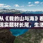 从《我的山与海》看现实题材长尾，生活质感为何比金句更有留存力