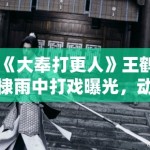 《大奉打更人》王鹤棣雨中打戏曝光，动作戏燃炸获导演盛赞