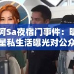 阿Sa夜宿门事件：明星私生活曝光对公众人物完美人设的解构效应